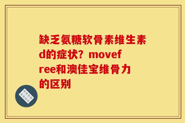 缺乏氨糖软骨素维生素d的症状？movefree和澳佳宝维骨力的区别