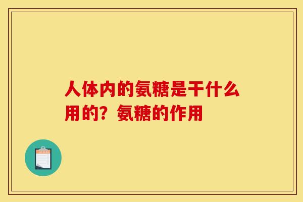 人体内的氨糖是干什么用的？氨糖的作用