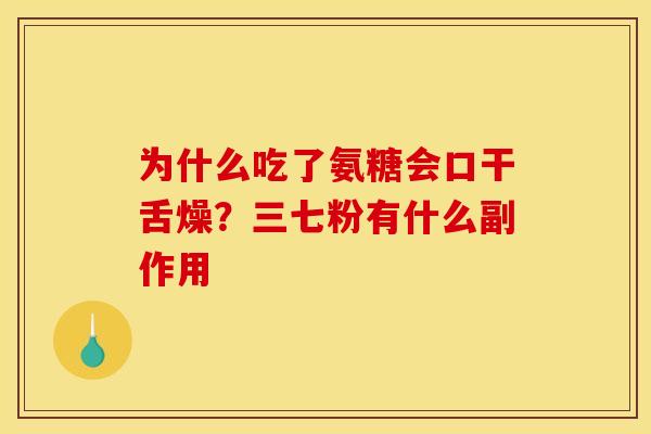 为什么吃了氨糖会口干舌燥？三七粉有什么副作用