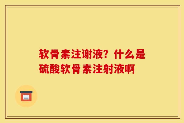 软骨素注谢液？什么是硫酸软骨素注射液啊