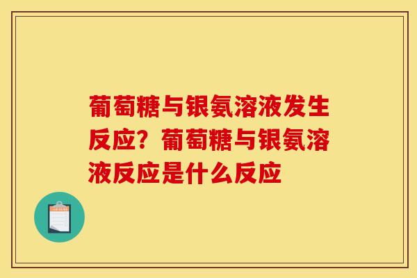 葡萄糖与银氨溶液发生反应？葡萄糖与银氨溶液反应是什么反应