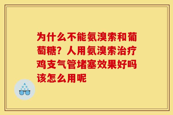 为什么不能氨溴索和葡萄糖？人用氨溴索治疗鸡支气管堵塞效果好吗该怎么用呢