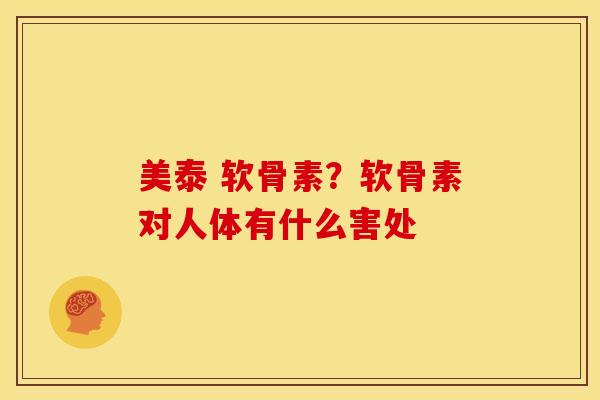 美泰 软骨素？软骨素对人体有什么害处