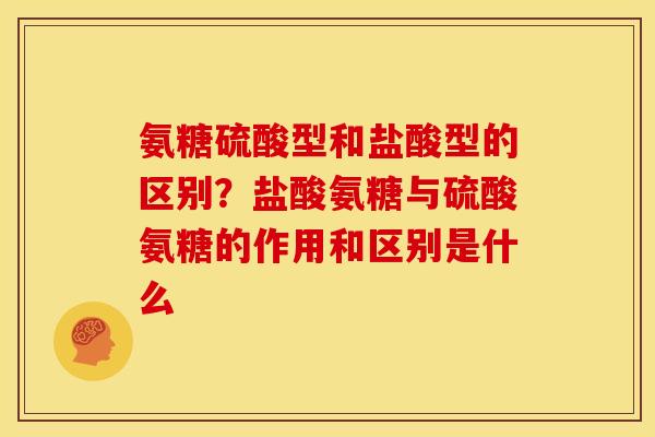 氨糖硫酸型和盐酸型的区别？盐酸氨糖与硫酸氨糖的作用和区别是什么