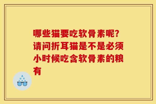 哪些猫要吃软骨素呢？请问折耳猫是不是必须小时候吃含软骨素的粮有