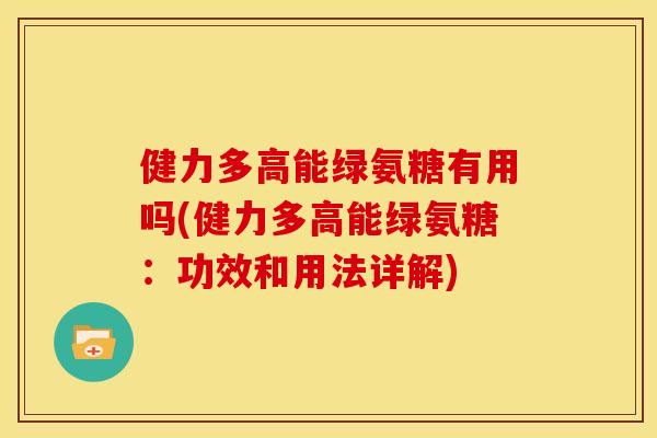 健力多高能绿氨糖有用吗(健力多高能绿氨糖：功效和用法详解)