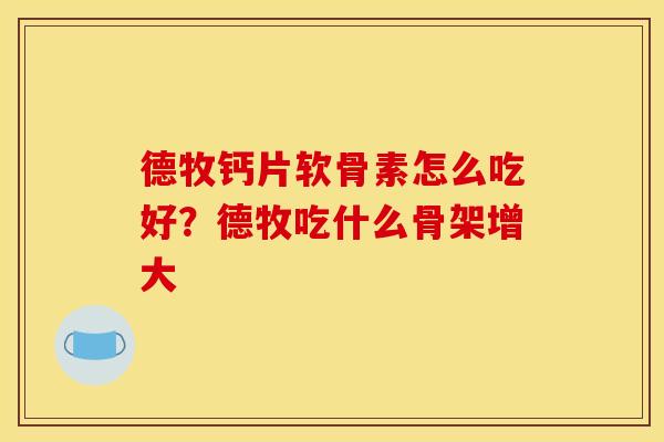 德牧钙片软骨素怎么吃好？德牧吃什么骨架增大