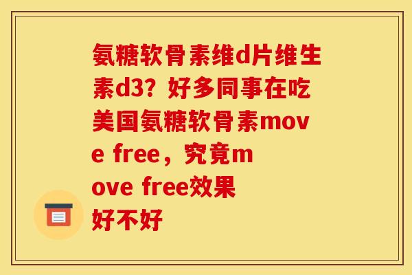 氨糖软骨素维d片维生素d3？好多同事在吃美国氨糖软骨素move free，究竟move free效果好不好