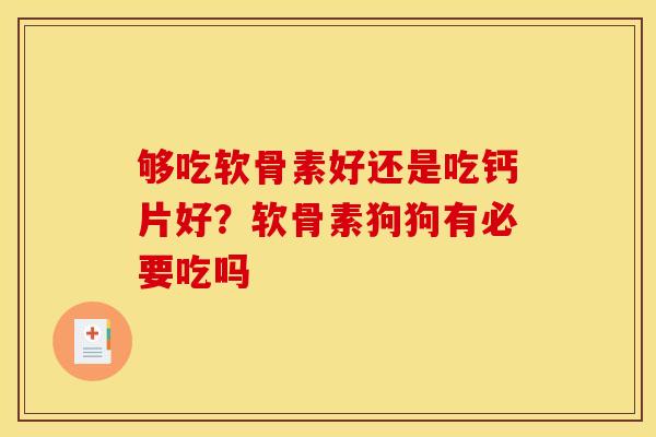 够吃软骨素好还是吃钙片好？软骨素狗狗有必要吃吗