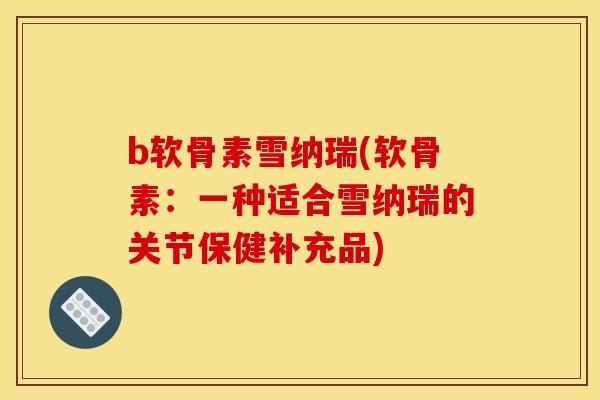 b软骨素雪纳瑞(软骨素：一种适合雪纳瑞的关节保健补充品)