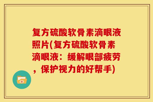 复方硫酸软骨素滴眼液照片(复方硫酸软骨素滴眼液：缓解眼部疲劳，保护视力的好帮手)