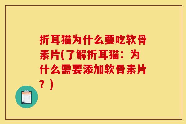 折耳猫为什么要吃软骨素片(了解折耳猫：为什么需要添加软骨素片？)