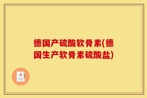 德国产硫酸软骨素(德国生产软骨素硫酸盐)