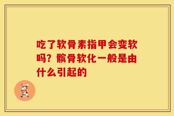 吃了软骨素指甲会变软吗？髌骨软化一般是由什么引起的