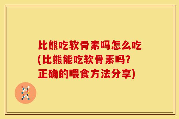 比熊吃软骨素吗怎么吃(比熊能吃软骨素吗？正确的喂食方法分享)