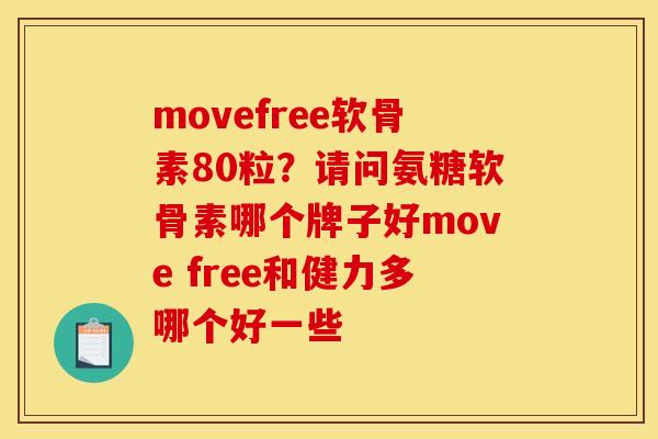 movefree软骨素80粒？请问氨糖软骨素哪个牌子好move free和健力多哪个好一些