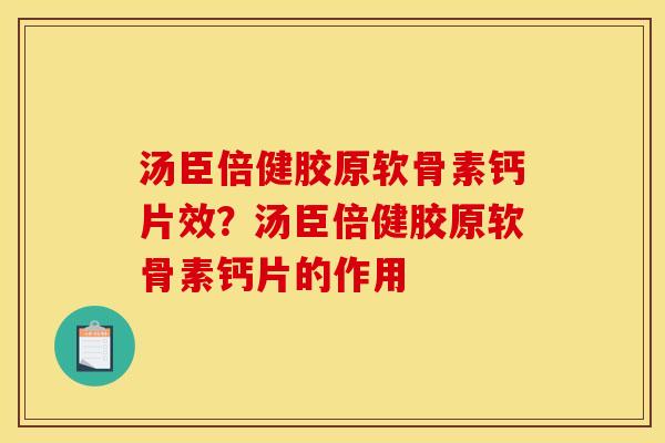 汤臣倍健胶原软骨素钙片效？汤臣倍健胶原软骨素钙片的作用