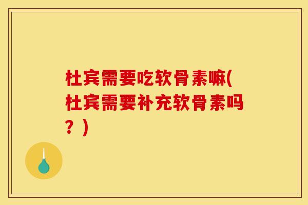 杜宾需要吃软骨素嘛(杜宾需要补充软骨素吗？)