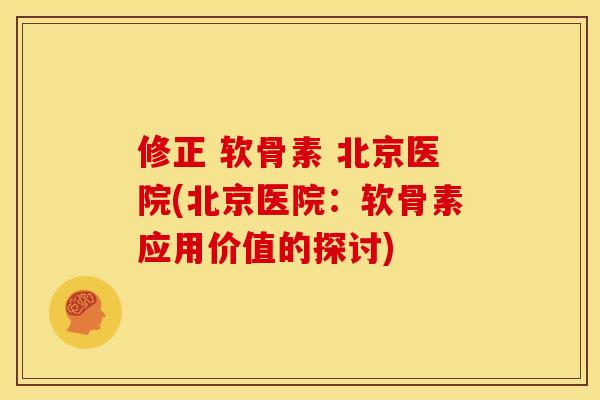 修正 软骨素 北京医院(北京医院：软骨素应用价值的探讨)
