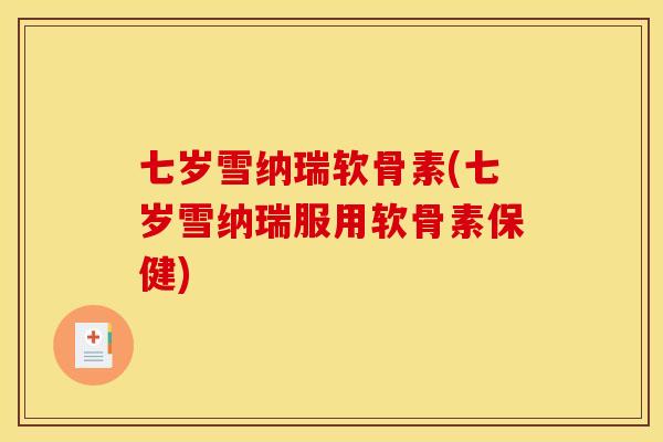七岁雪纳瑞软骨素(七岁雪纳瑞服用软骨素保健)