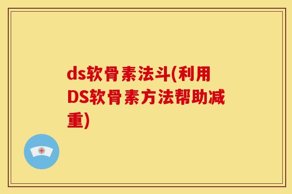 ds软骨素法斗(利用DS软骨素方法帮助减重)