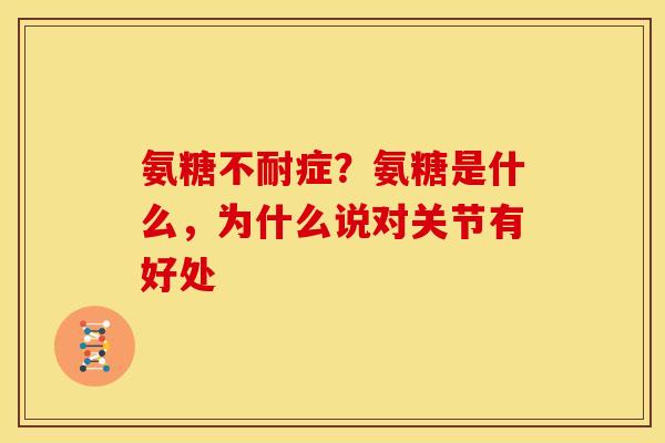 氨糖不耐症？氨糖是什么，为什么说对关节有好处
