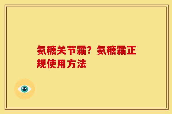 氨糖关节霜？氨糖霜正规使用方法