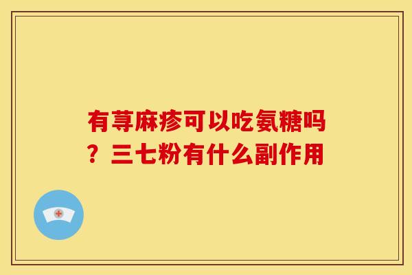 有荨麻疹可以吃氨糖吗？三七粉有什么副作用