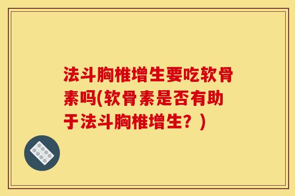 法斗胸椎增生要吃软骨素吗(软骨素是否有助于法斗胸椎增生？)