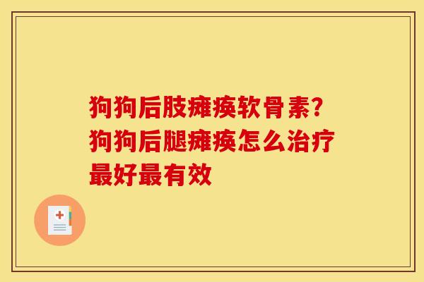 狗狗后肢瘫痪软骨素？狗狗后腿瘫痪怎么治疗最好最有效