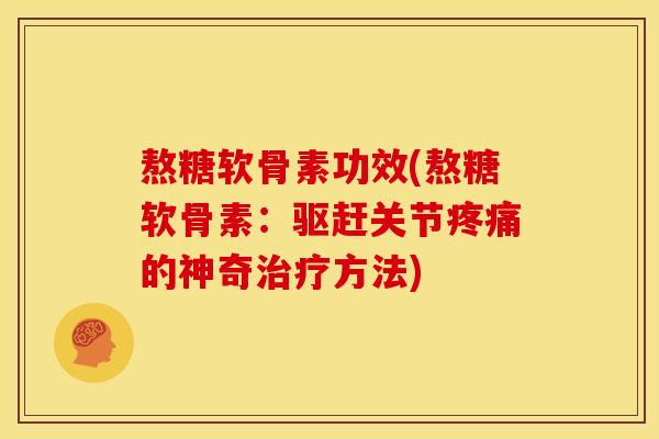 熬糖软骨素功效(熬糖软骨素：驱赶关节疼痛的神奇治疗方法)