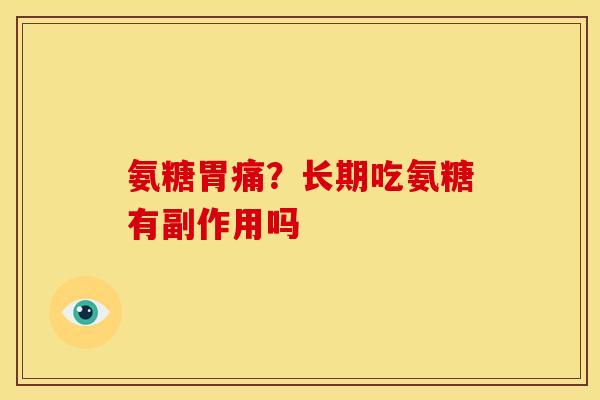 氨糖胃痛？长期吃氨糖有副作用吗