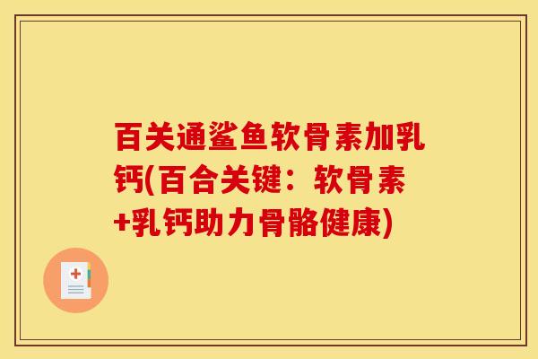 百关通鲨鱼软骨素加乳钙(百合关键：软骨素+乳钙助力骨骼健康)