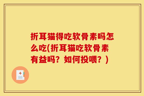 折耳猫得吃软骨素吗怎么吃(折耳猫吃软骨素有益吗？如何投喂？)
