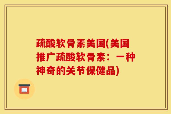 疏酸软骨素美国(美国推广疏酸软骨素：一种神奇的关节保健品)