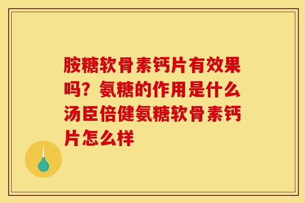 胺糖软骨素钙片有效果吗？氨糖的作用是什么汤臣倍健氨糖软骨素钙片怎么样