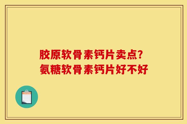 胶原软骨素钙片卖点？氨糖软骨素钙片好不好