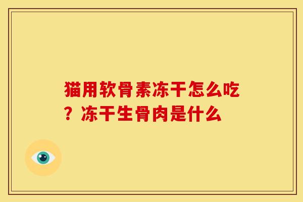 猫用软骨素冻干怎么吃？冻干生骨肉是什么