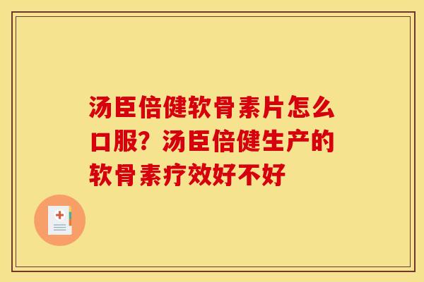 汤臣倍健软骨素片怎么口服？汤臣倍健生产的软骨素疗效好不好