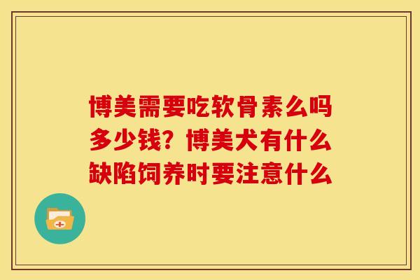 博美需要吃软骨素么吗多少钱？博美犬有什么缺陷饲养时要注意什么