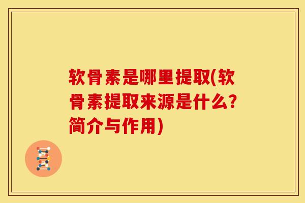 软骨素是哪里提取(软骨素提取来源是什么？简介与作用)