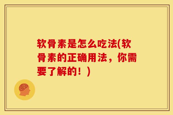 软骨素是怎么吃法(软骨素的正确用法，你需要了解的！)