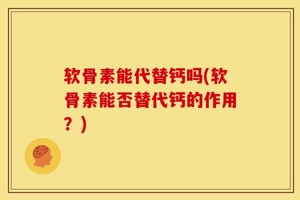 软骨素能代替钙吗(软骨素能否替代钙的作用？)