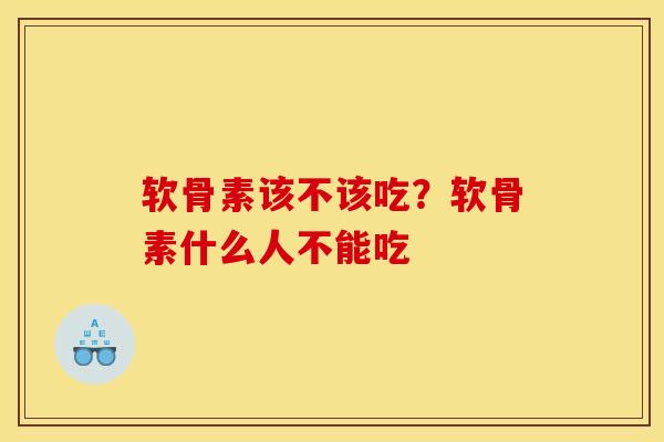 软骨素该不该吃？软骨素什么人不能吃