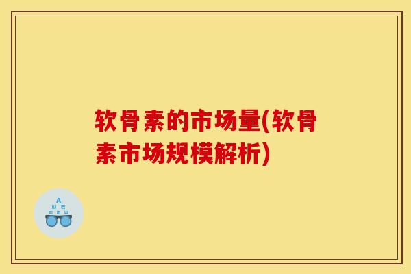 软骨素的市场量(软骨素市场规模解析)
