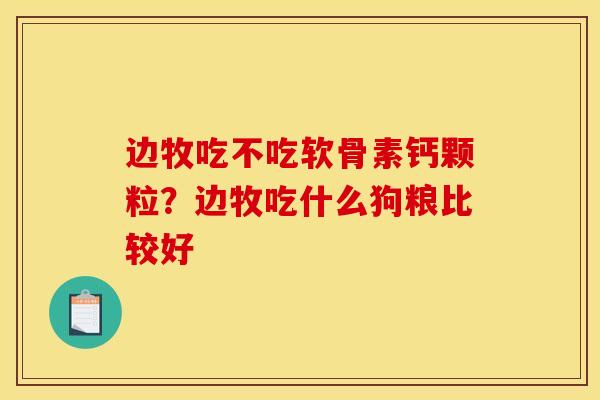 边牧吃不吃软骨素钙颗粒？边牧吃什么狗粮比较好