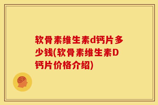 软骨素维生素d钙片多少钱(软骨素维生素D钙片价格介绍)