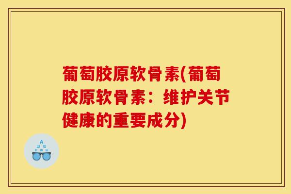葡萄胶原软骨素(葡萄胶原软骨素：维护关节健康的重要成分)