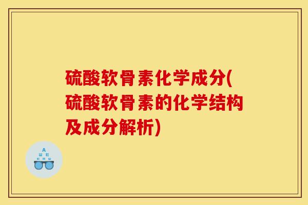 硫酸软骨素化学成分(硫酸软骨素的化学结构及成分解析)