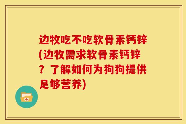边牧吃不吃软骨素钙锌(边牧需求软骨素钙锌？了解如何为狗狗提供足够营养)